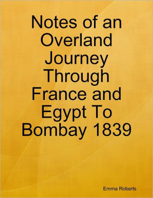 Notes of an Overland Journey Through France and Egypt to Bombay